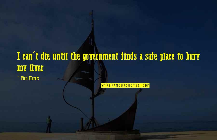 My Safe Place Quotes By Phil Harris: I can't die until the government finds a
