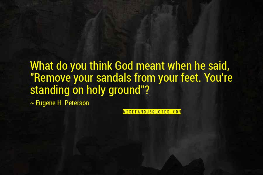 My Sandals Quotes By Eugene H. Peterson: What do you think God meant when he