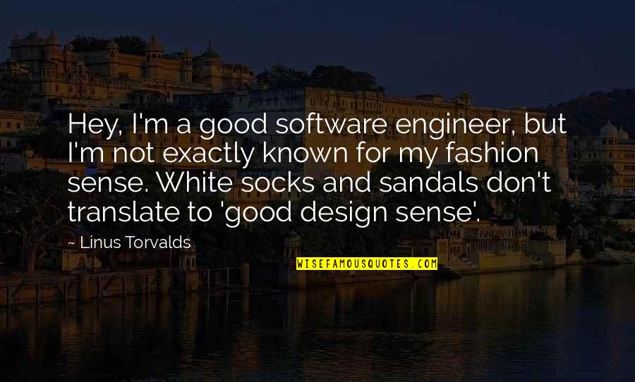 My Sandals Quotes By Linus Torvalds: Hey, I'm a good software engineer, but I'm