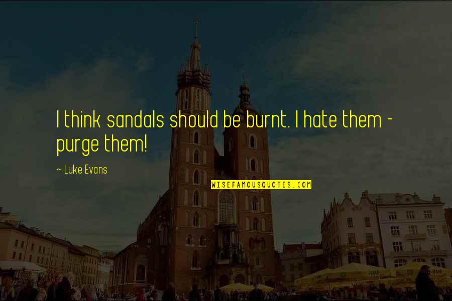 My Sandals Quotes By Luke Evans: I think sandals should be burnt. I hate