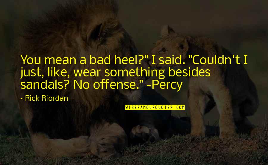My Sandals Quotes By Rick Riordan: You mean a bad heel?" I said. "Couldn't