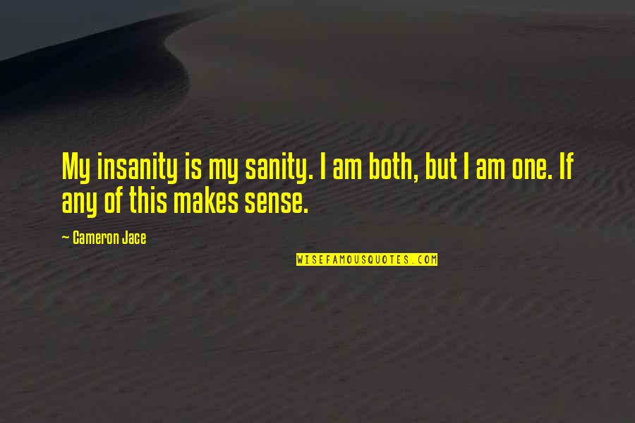 My Sanity Quotes By Cameron Jace: My insanity is my sanity. I am both,