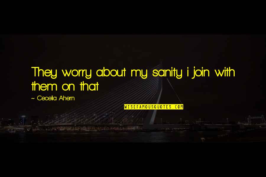 My Sanity Quotes By Cecelia Ahern: They worry about my sanity i join with