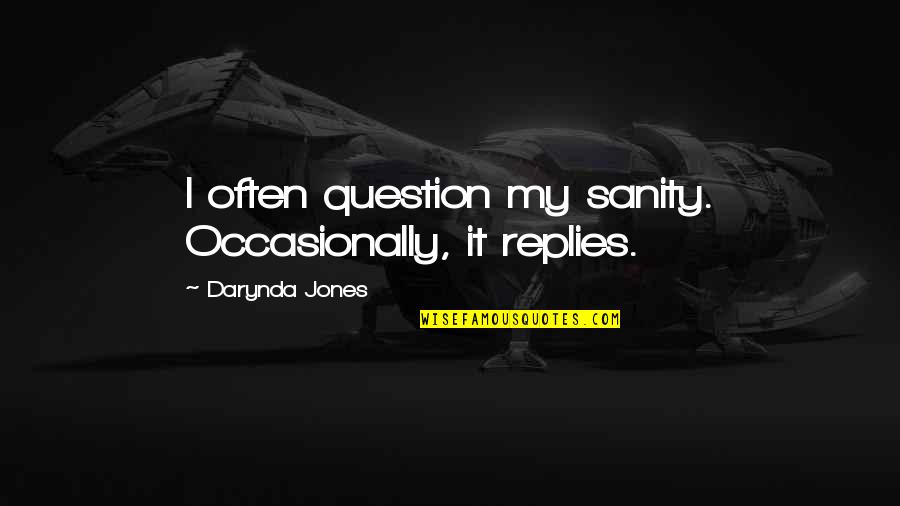 My Sanity Quotes By Darynda Jones: I often question my sanity. Occasionally, it replies.