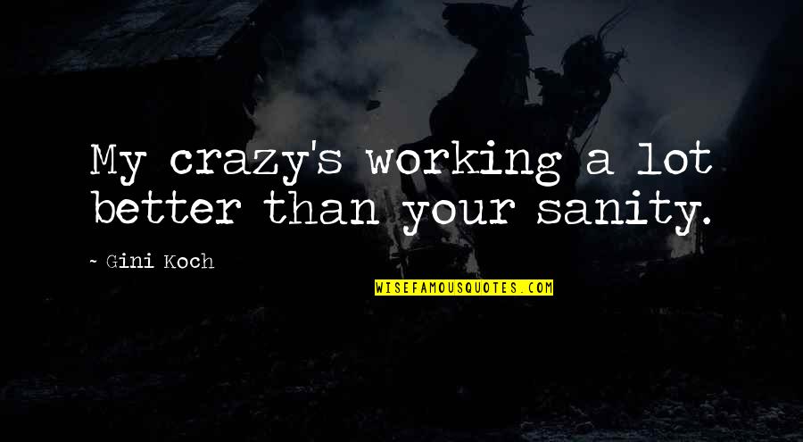 My Sanity Quotes By Gini Koch: My crazy's working a lot better than your