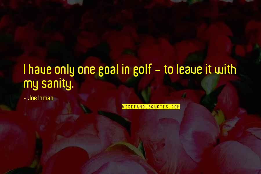 My Sanity Quotes By Joe Inman: I have only one goal in golf -