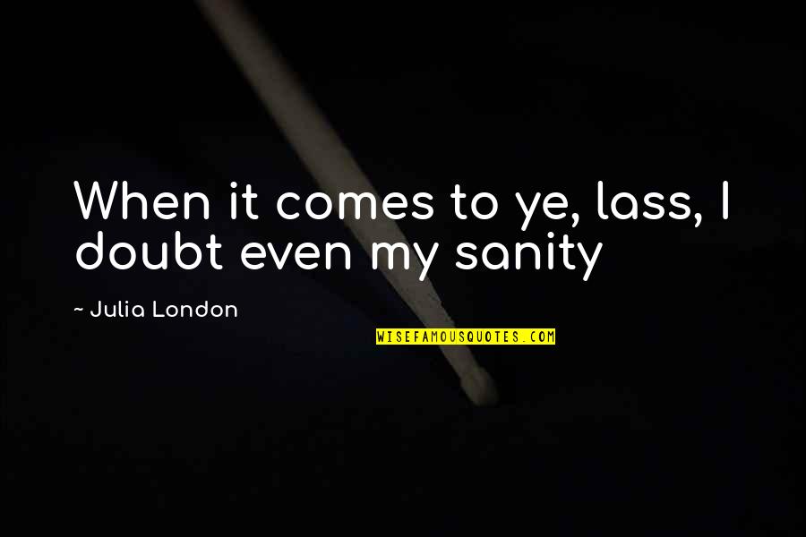 My Sanity Quotes By Julia London: When it comes to ye, lass, I doubt