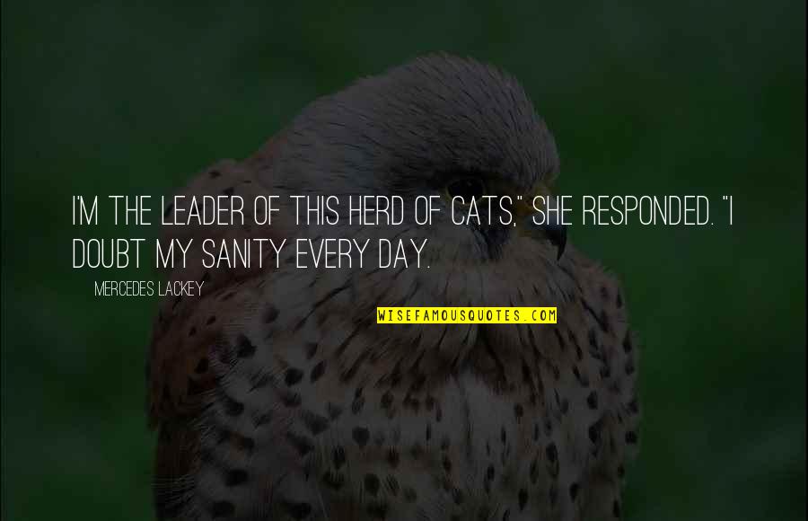My Sanity Quotes By Mercedes Lackey: I'm the leader of this herd of cats,"