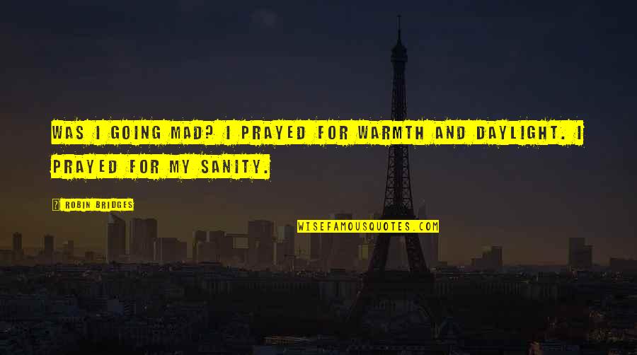 My Sanity Quotes By Robin Bridges: Was I going mad? I prayed for warmth