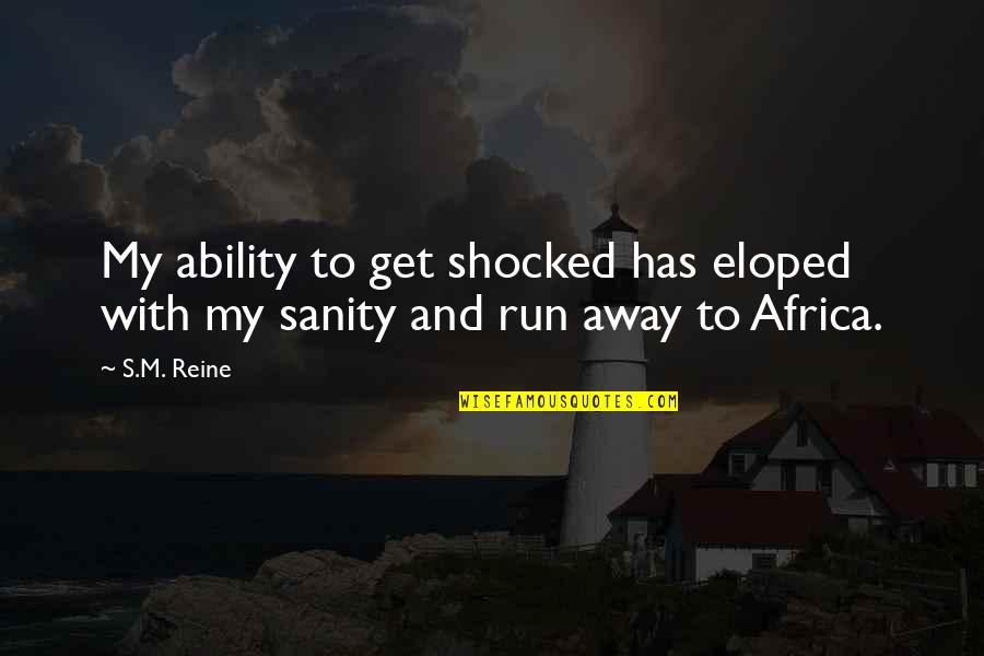 My Sanity Quotes By S.M. Reine: My ability to get shocked has eloped with
