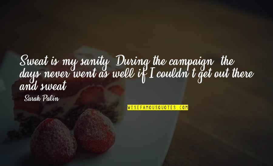 My Sanity Quotes By Sarah Palin: Sweat is my sanity. During the campaign, the