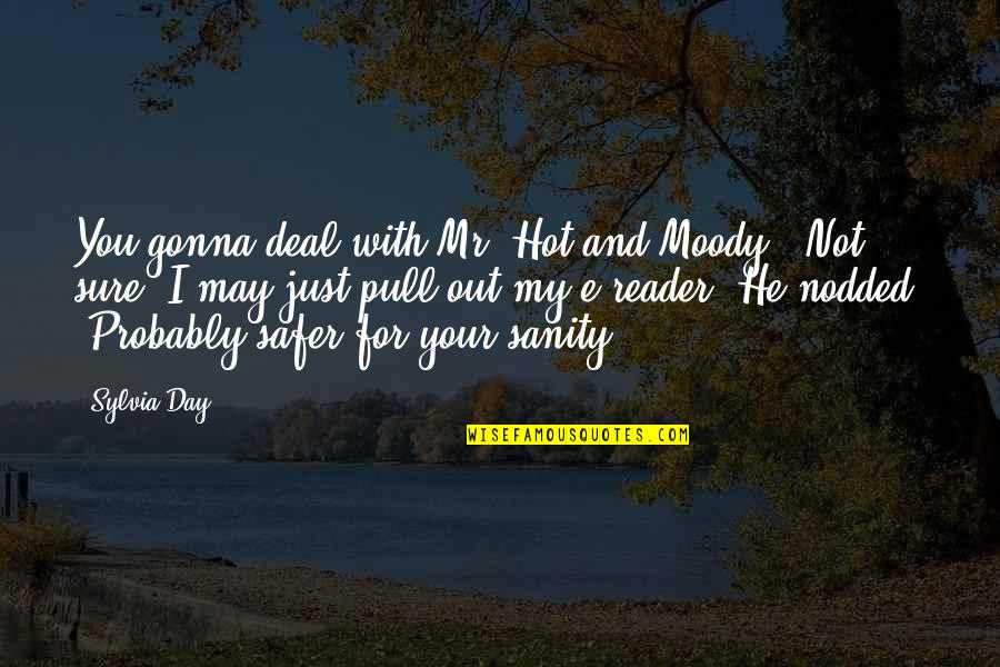 My Sanity Quotes By Sylvia Day: You gonna deal with Mr. Hot and Moody?""Not