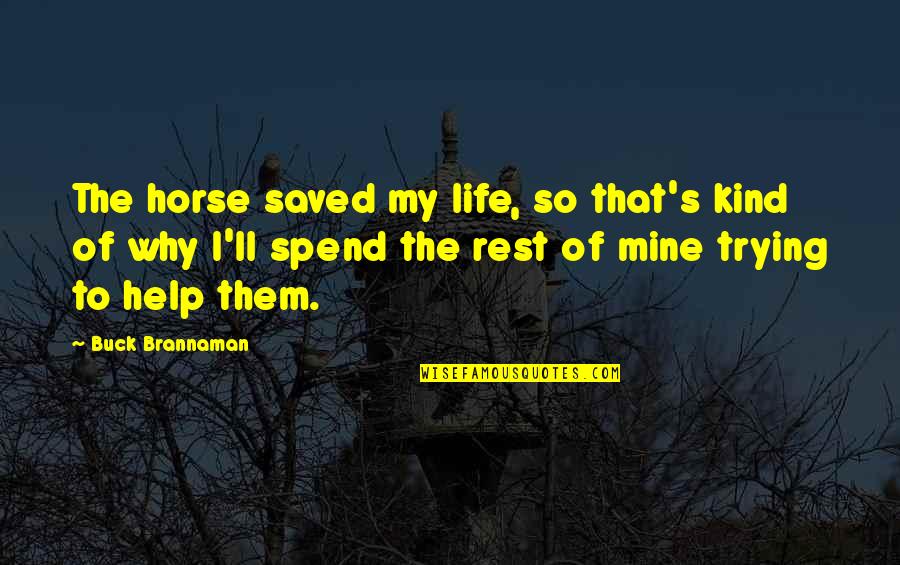 My Saved Quotes By Buck Brannaman: The horse saved my life, so that's kind