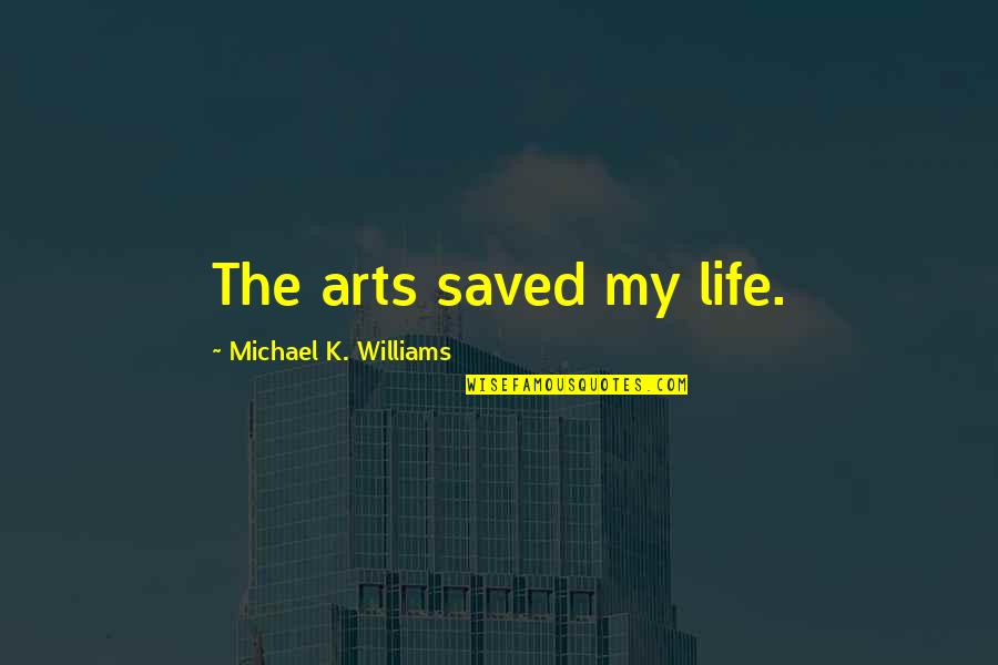 My Saved Quotes By Michael K. Williams: The arts saved my life.