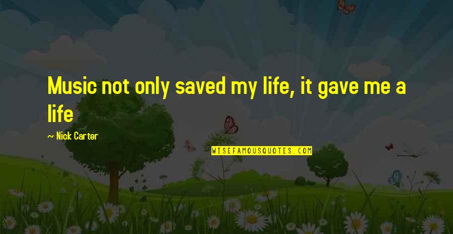 My Saved Quotes By Nick Carter: Music not only saved my life, it gave