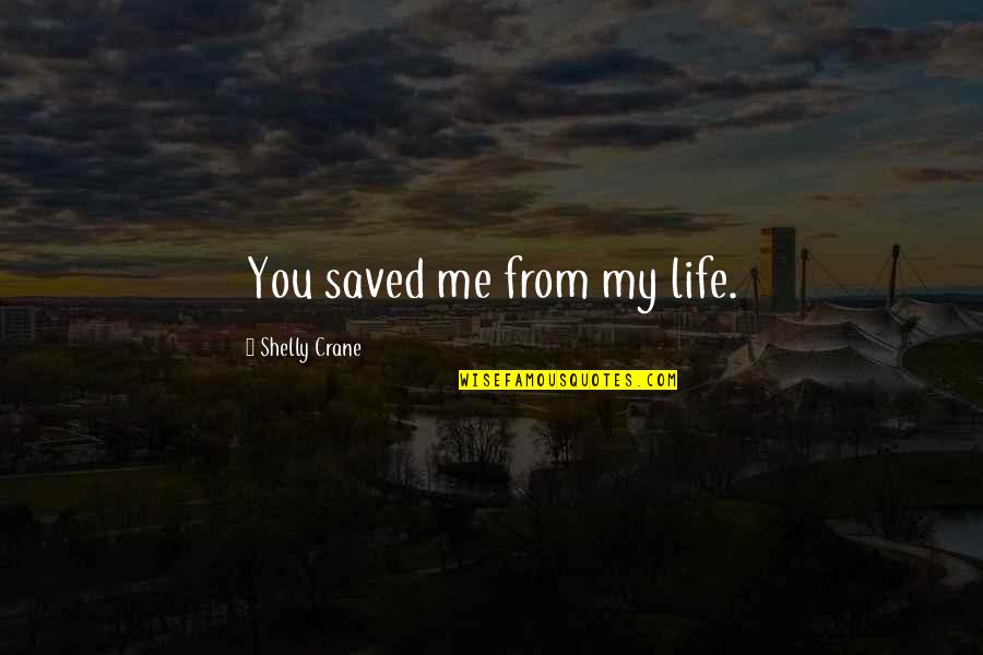 My Saved Quotes By Shelly Crane: You saved me from my life.