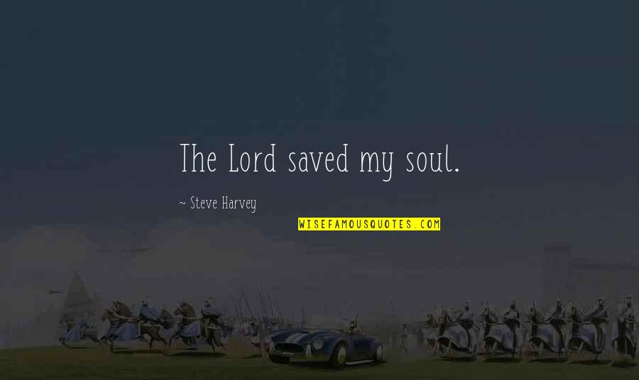 My Saved Quotes By Steve Harvey: The Lord saved my soul.