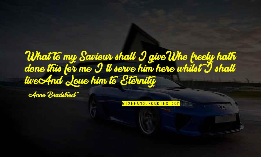My Saviour Quotes By Anne Bradstreet: What to my Saviour shall I giveWho freely