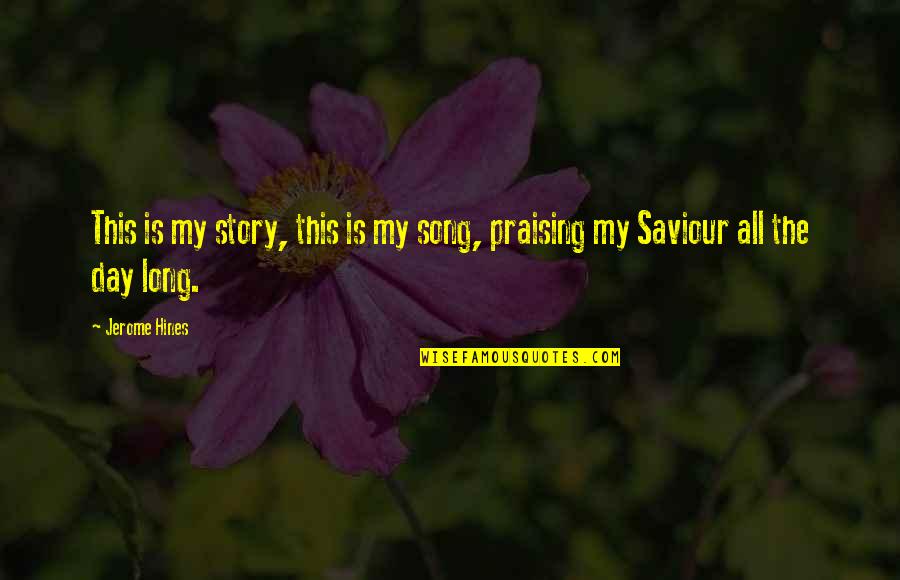 My Saviour Quotes By Jerome Hines: This is my story, this is my song,