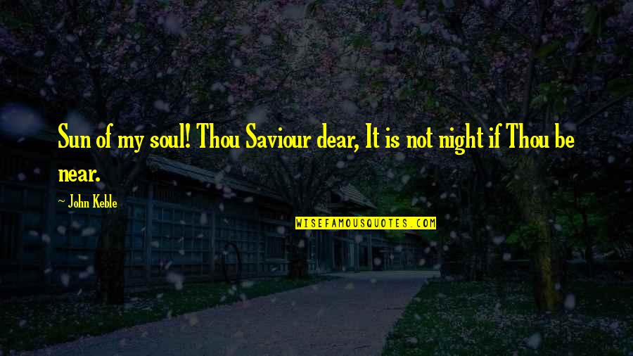 My Saviour Quotes By John Keble: Sun of my soul! Thou Saviour dear, It