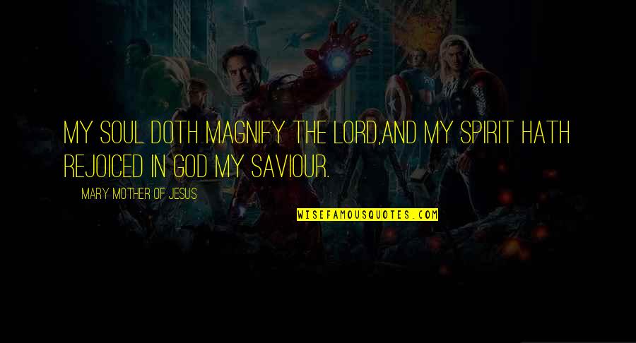 My Saviour Quotes By Mary Mother Of Jesus: My soul doth magnify the Lord,And my spirit