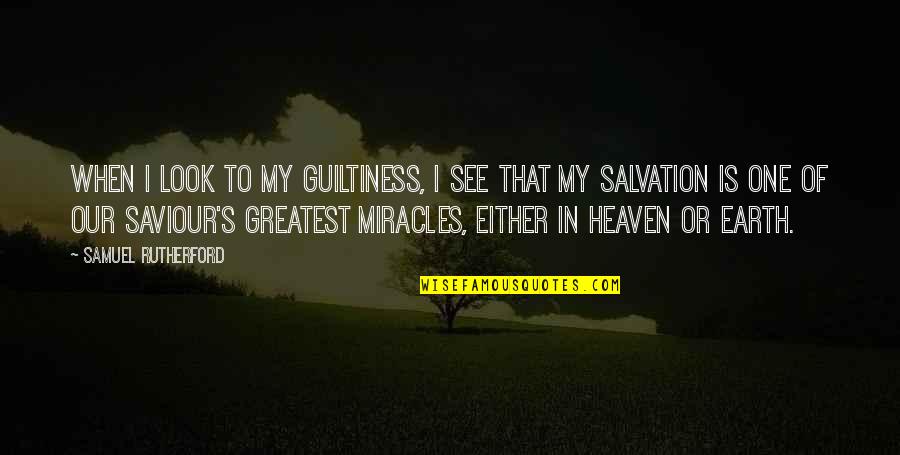 My Saviour Quotes By Samuel Rutherford: When I look to my guiltiness, I see