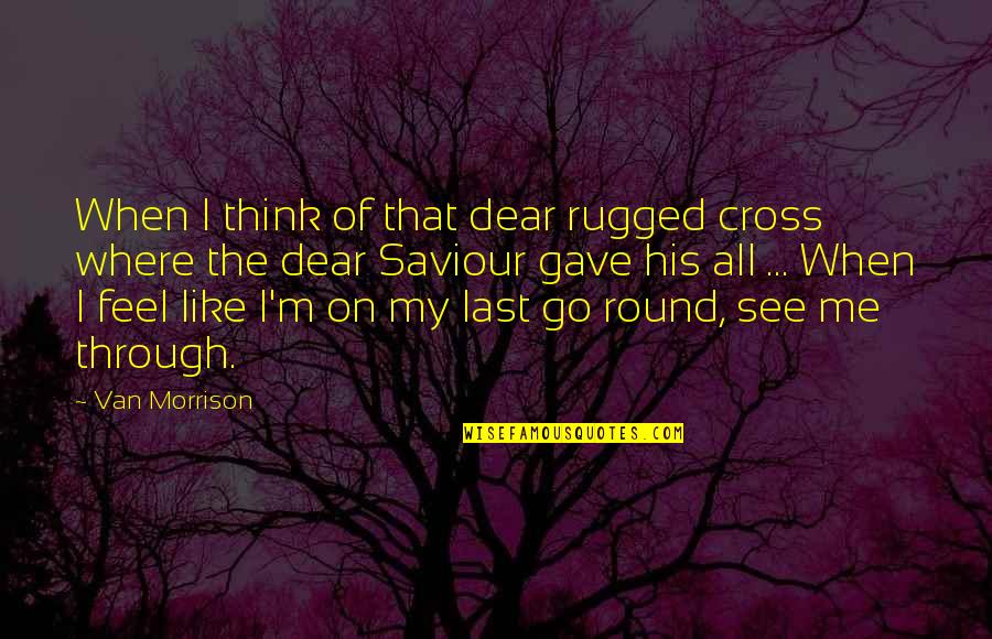 My Saviour Quotes By Van Morrison: When I think of that dear rugged cross