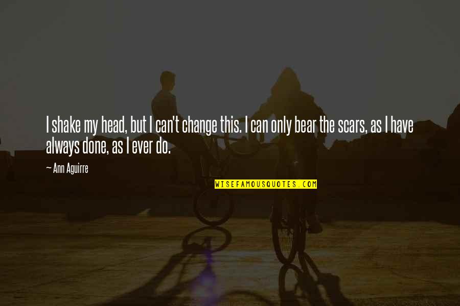 My Scars Quotes By Ann Aguirre: I shake my head, but I can't change