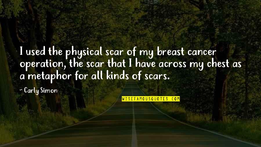 My Scars Quotes By Carly Simon: I used the physical scar of my breast