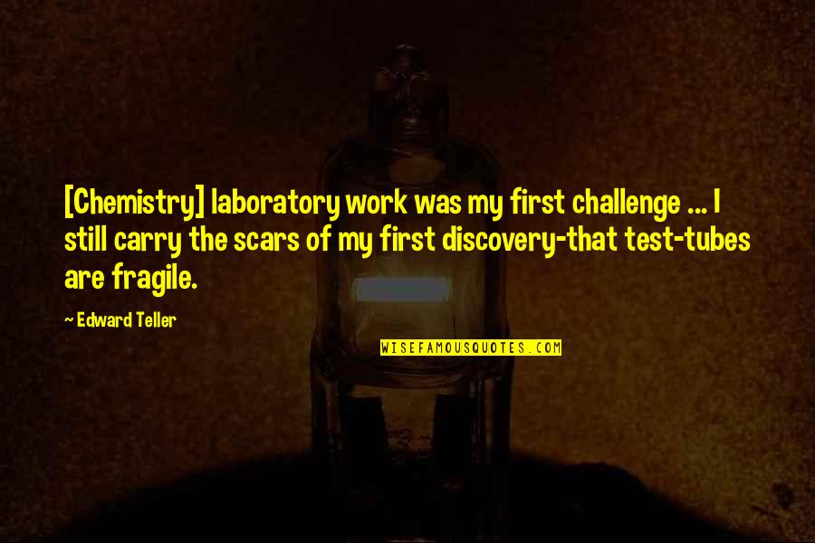 My Scars Quotes By Edward Teller: [Chemistry] laboratory work was my first challenge ...