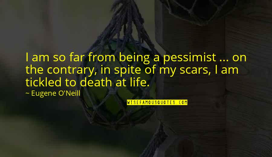 My Scars Quotes By Eugene O'Neill: I am so far from being a pessimist