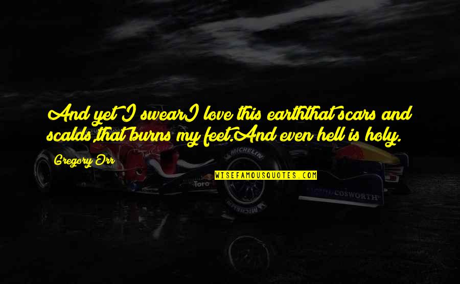 My Scars Quotes By Gregory Orr: And yet I swearI love this earththat scars