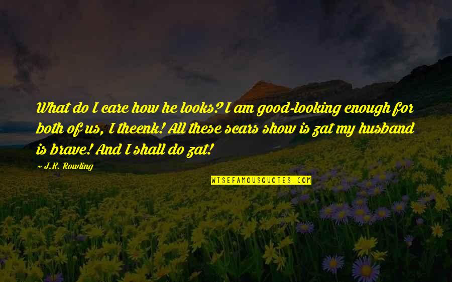 My Scars Quotes By J.K. Rowling: What do I care how he looks? I