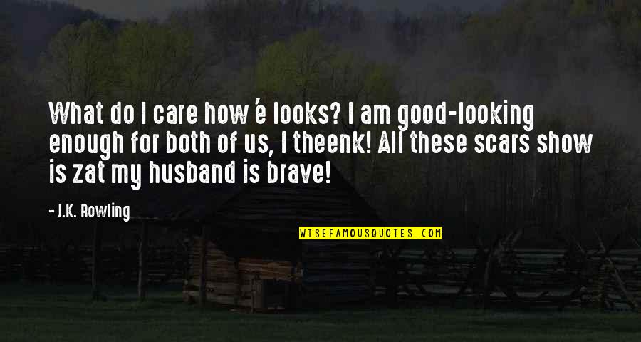 My Scars Quotes By J.K. Rowling: What do I care how 'e looks? I