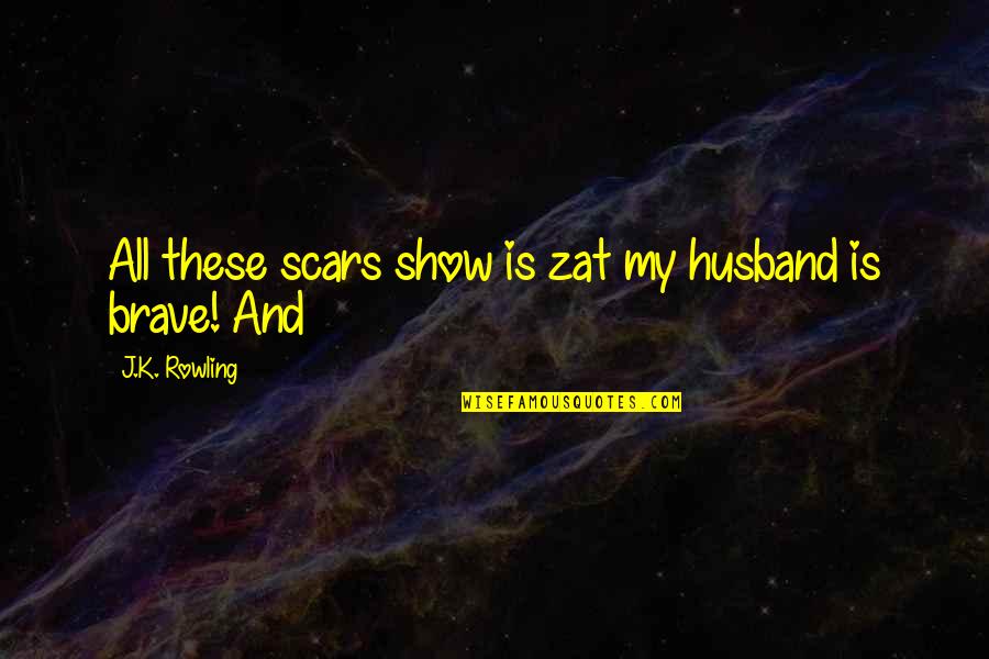 My Scars Quotes By J.K. Rowling: All these scars show is zat my husband