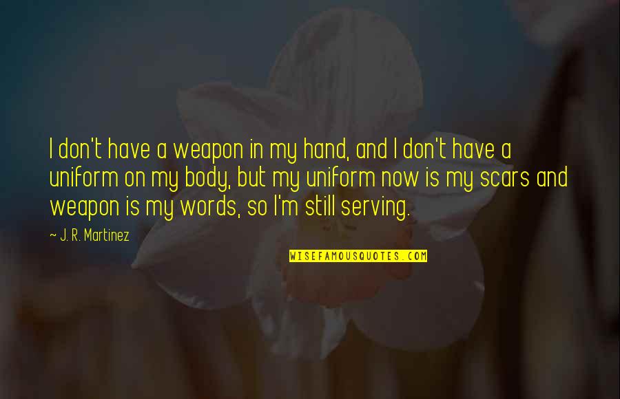 My Scars Quotes By J. R. Martinez: I don't have a weapon in my hand,