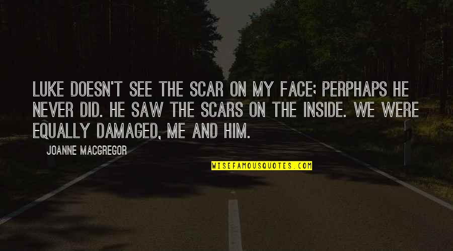 My Scars Quotes By Joanne Macgregor: Luke doesn't see the scar on my face;