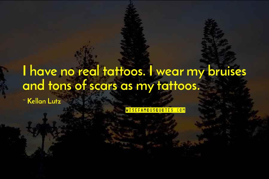 My Scars Quotes By Kellan Lutz: I have no real tattoos. I wear my
