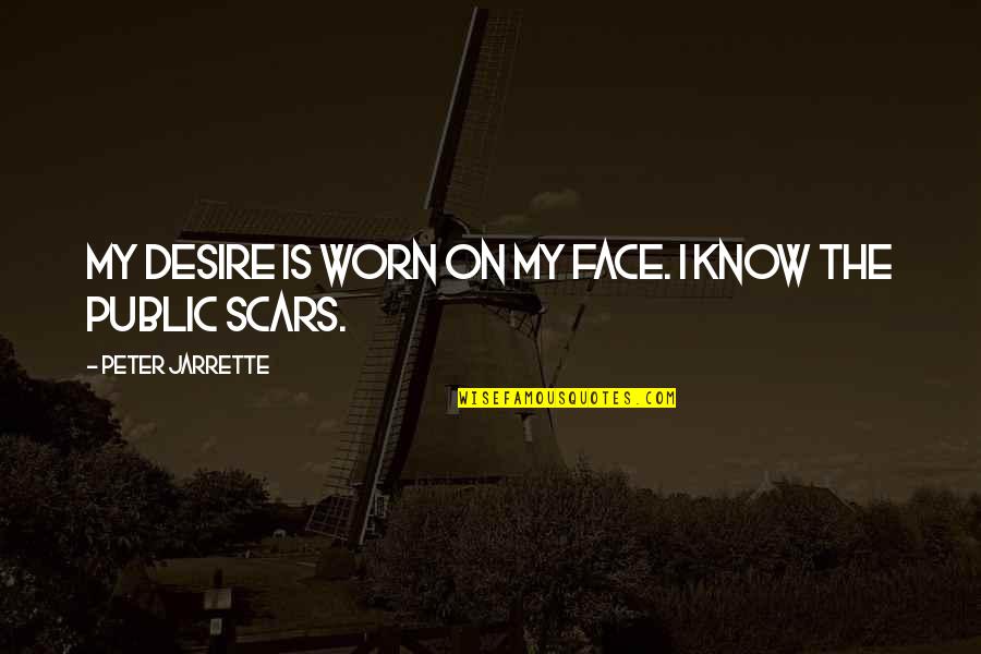 My Scars Quotes By Peter Jarrette: My desire is worn on my face. I