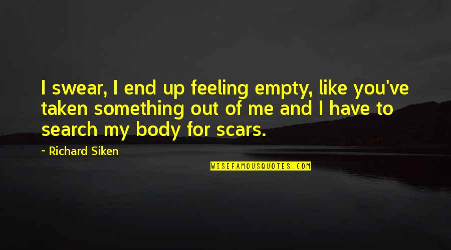 My Scars Quotes By Richard Siken: I swear, I end up feeling empty, like