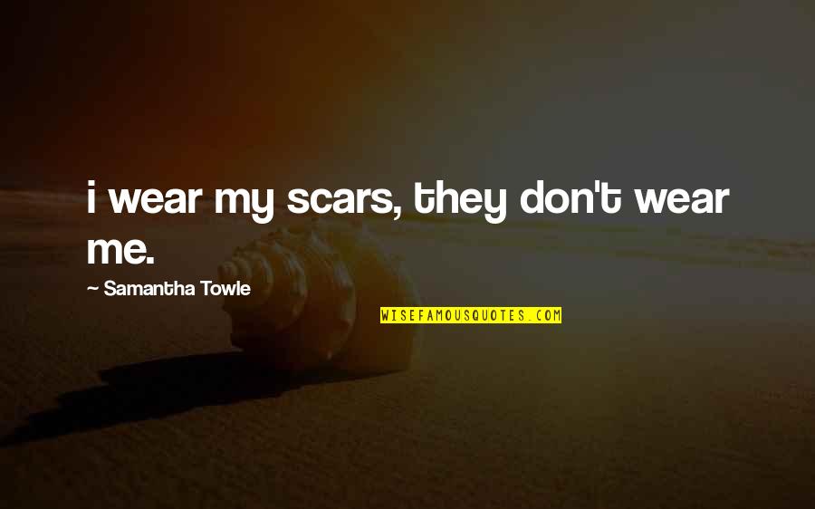 My Scars Quotes By Samantha Towle: i wear my scars, they don't wear me.
