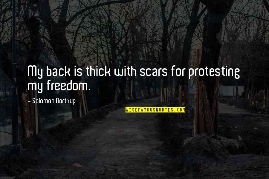 My Scars Quotes By Solomon Northup: My back is thick with scars for protesting