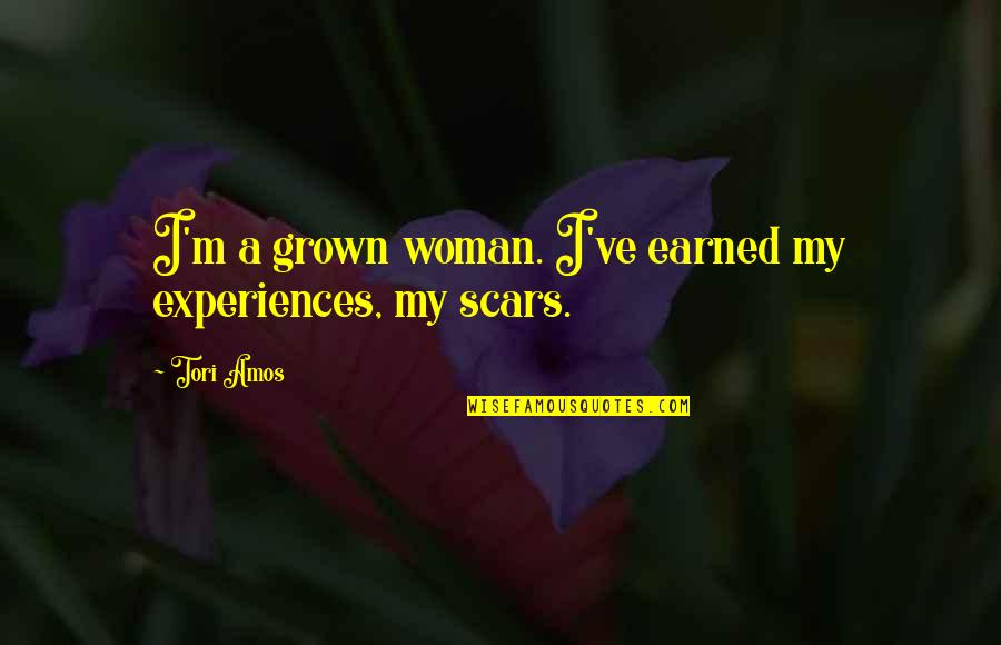 My Scars Quotes By Tori Amos: I'm a grown woman. I've earned my experiences,