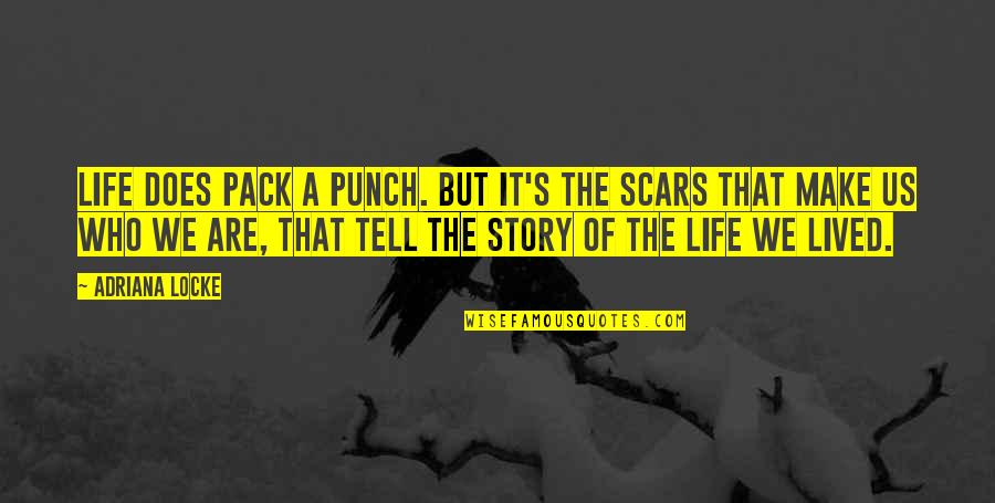 My Scars Tell A Story Quotes By Adriana Locke: Life does pack a punch. But it's the
