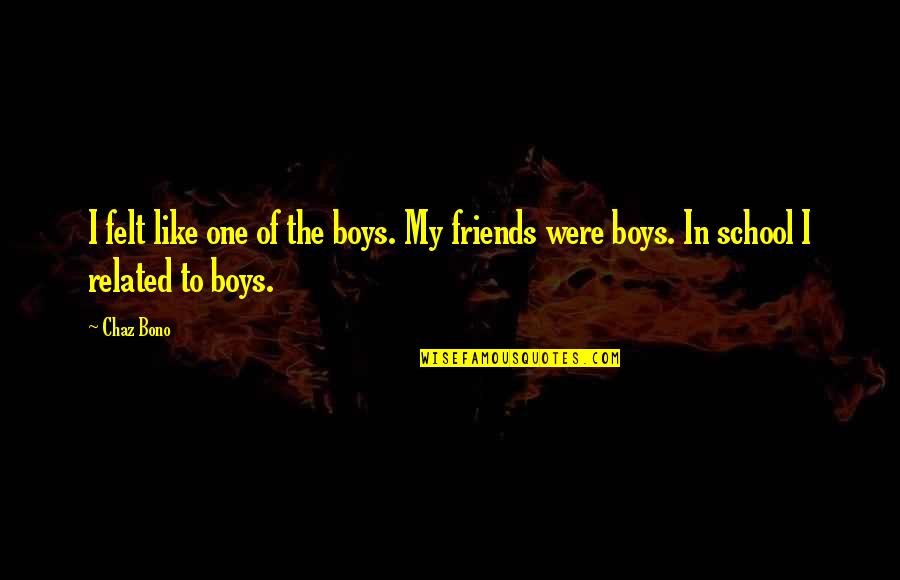 My School Friends Quotes By Chaz Bono: I felt like one of the boys. My