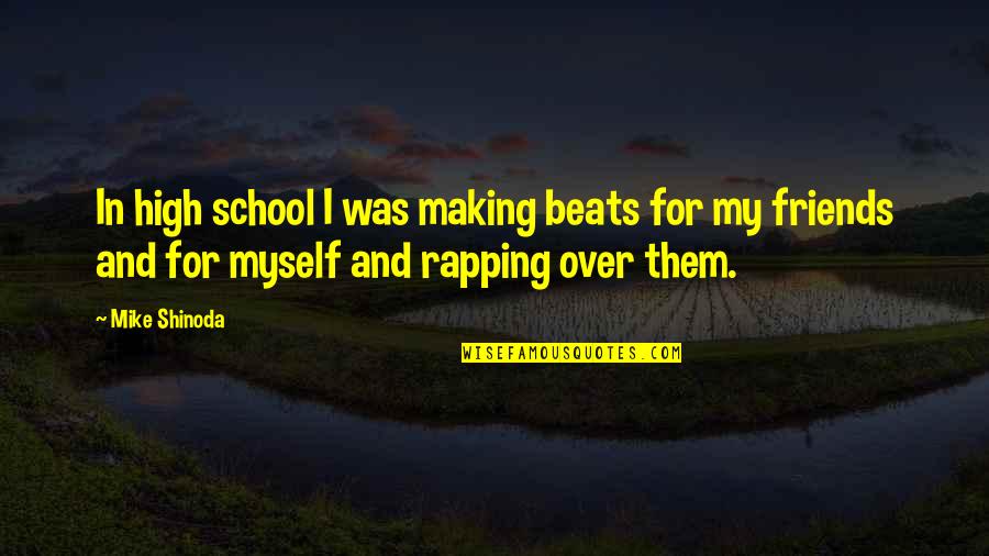My School Friends Quotes By Mike Shinoda: In high school I was making beats for