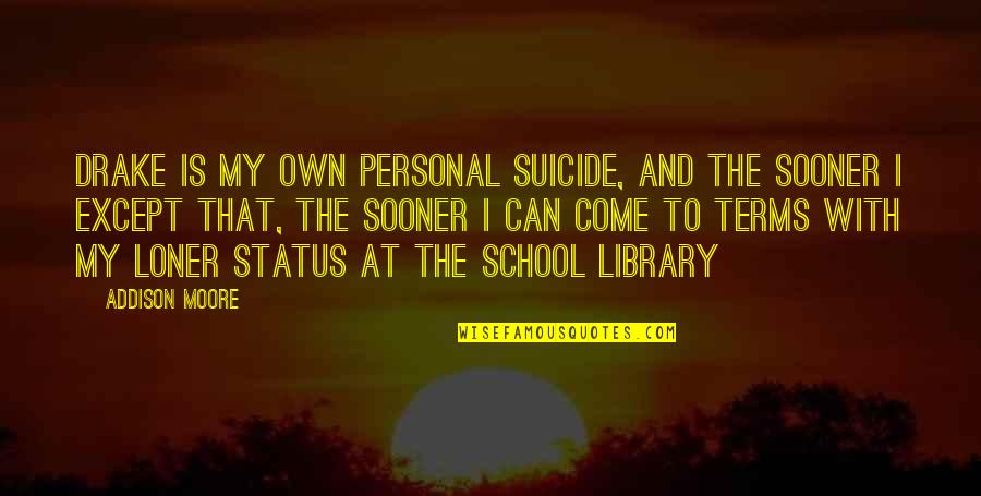 My School Library Quotes By Addison Moore: Drake is my own personal suicide, and the