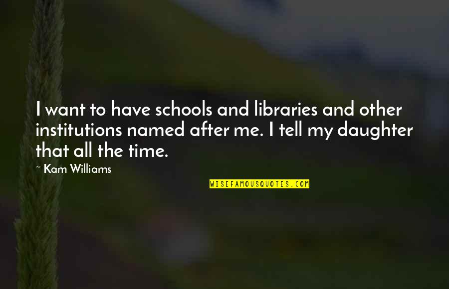 My School Library Quotes By Kam Williams: I want to have schools and libraries and