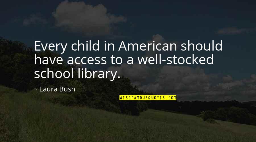 My School Library Quotes By Laura Bush: Every child in American should have access to