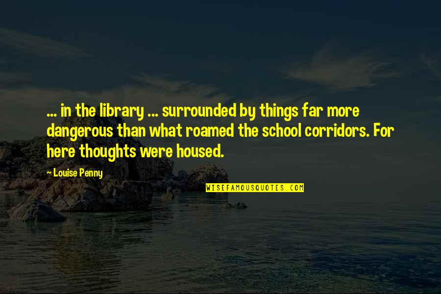 My School Library Quotes By Louise Penny: ... in the library ... surrounded by things